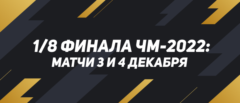 1/8 финала ЧМ-2022: матчи 3 и 4 декабря